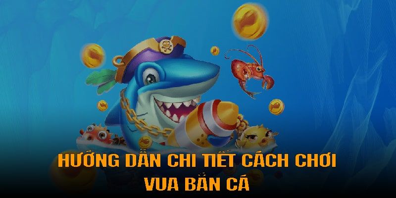 Hướng dẫn chi tiết chơi vua bắn cá tại bancah5