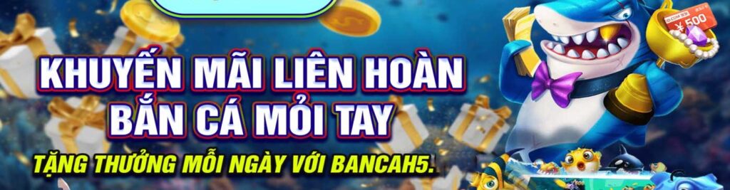 Thưởng mỗi ngày cùng bancah5